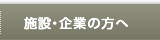 施設・企業の方へ